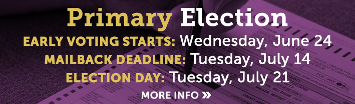 Early Voting Starts: Wednesday, June 24.  
                                    Mailback deadline: Tuesday, July 14.  Election day: Tuesday, July 21. Click for more info